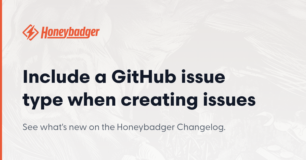 Include a GitHub issue type when creating issues - Honeybadger